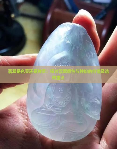 翡翠是色贵还是种贵:探讨翡翠颜色与种份的价值及选购重点 翡翠是色贵还是种贵:探讨翡翠颜色与种份的价值及选购重点