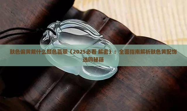 肤色偏黄戴什么颜色翡翠