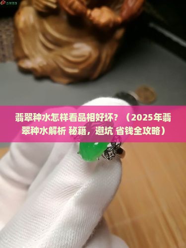 翡翠种水怎样看品相好坏 翡翠种水怎样看品相好坏