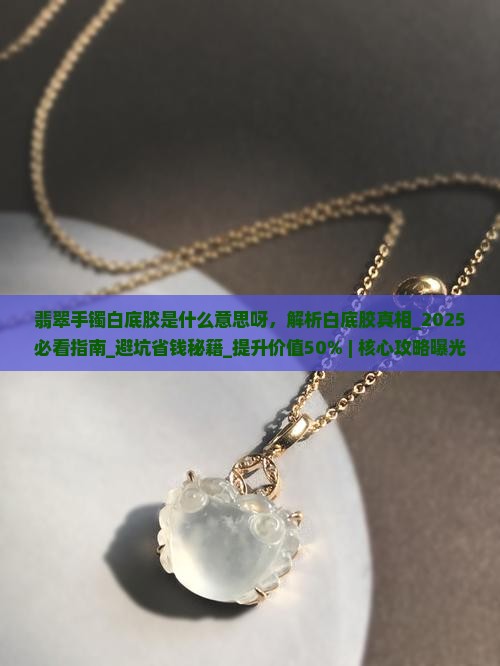 翡翠手镯白底胶是什么意思呀
