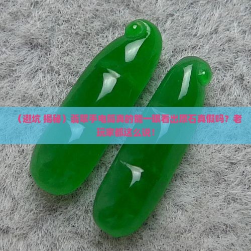 翡翠手电筒怎么看原石真假