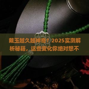 玉石戴的时间久了会有什么变化