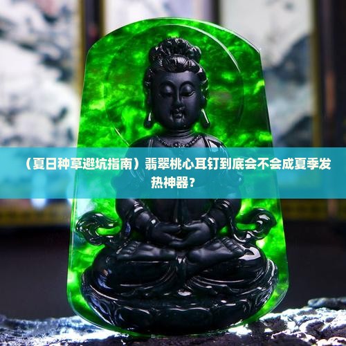 翡翠桃心耳钉款式夏天会热吗