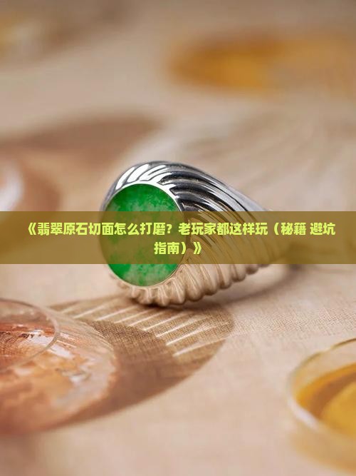 翡翠原石切面打磨方法