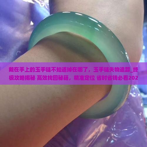 戴在手上的玉手链不知道掉在哪了