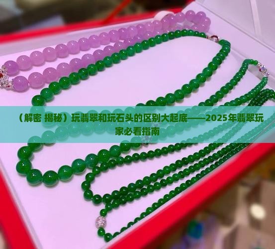 玩翡翠和玩石头一样吗