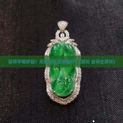 翡翠手镯修复无痕好还是镶嵌好一点