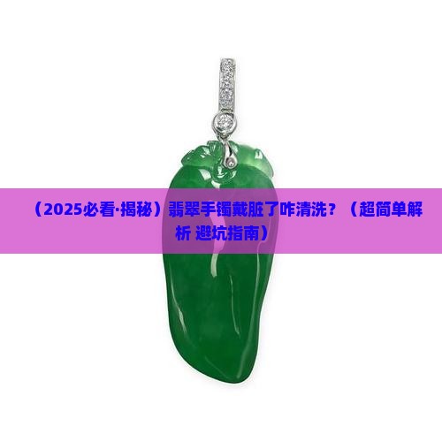 翡翠手镯戴污了怎么清洗