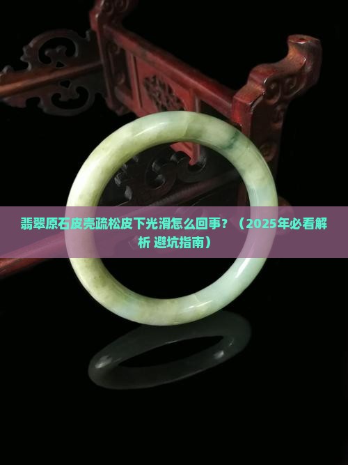 翡翠原石皮壳疏松皮下光滑怎么回事