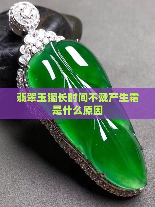 玉镯长时间不戴产生霜是什么原因
