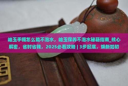 岫玉手镯怎么能不泡水