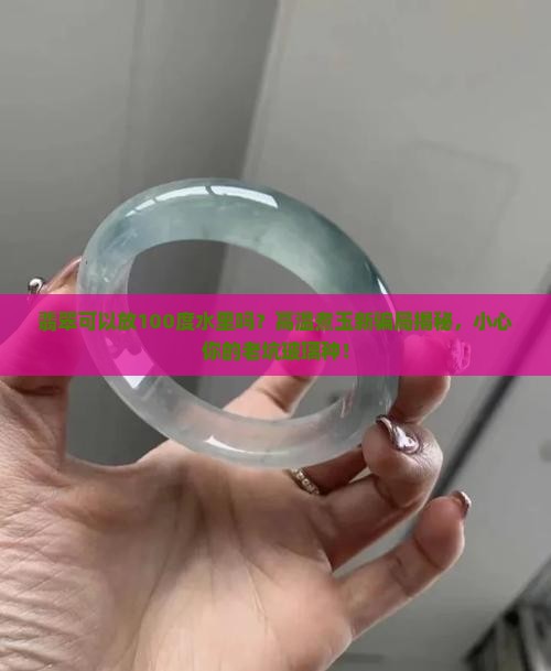 翡翠可以放100度水里吗