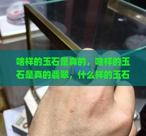 啥样的玉石是真的