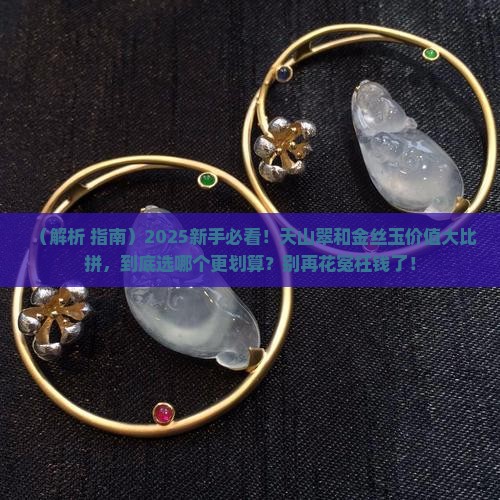 天山翠和金丝玉哪一个价值高些