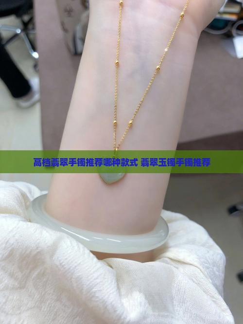 高档翡翠手镯推荐买哪种款式