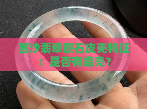 莫西沙翡翠原石面有蜡壳吗