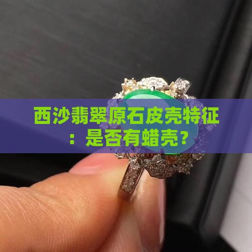莫西沙翡翠原石面有蜡壳吗