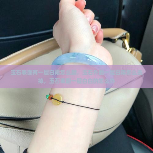玉石表面有一层白霜怎么磨