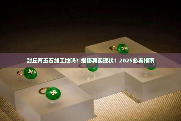 封丘有加工玉石的地方吗