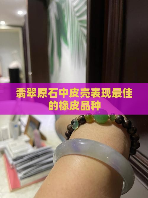 橡皮翡翠原石最好的品种