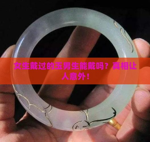 女生戴过的玉男生能戴吗