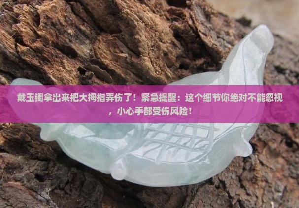 戴玉镯拿出来把大拇指弄伤了
