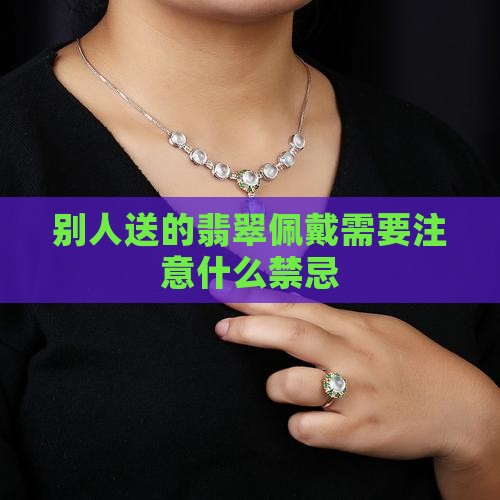 别人送的翡翠佩戴需要注意什么