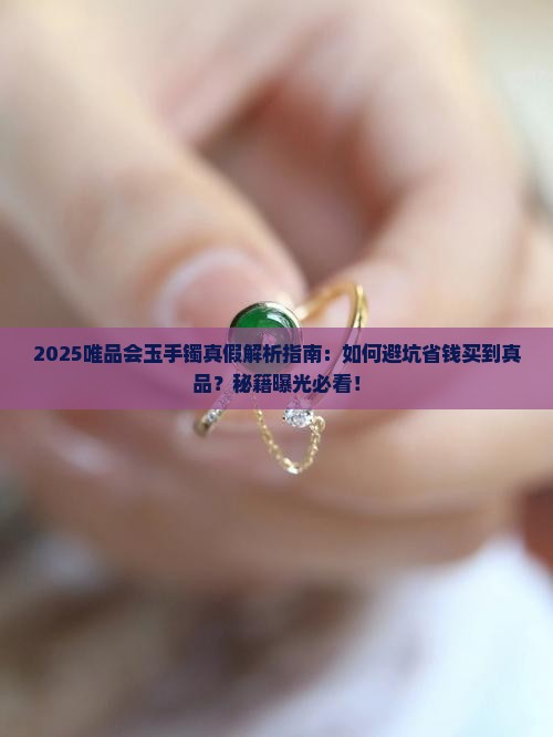 唯品会玉手镯是真的吗可信吗