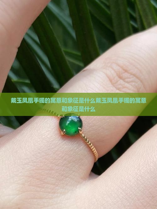 戴玉凤凰手镯的寓意和象征是什么