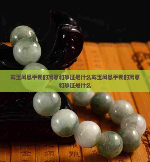 戴玉凤凰手镯的寓意和象征是什么