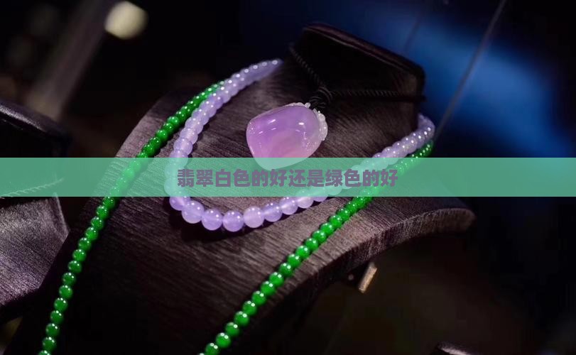 翡翠佛是白的好还是绿的好