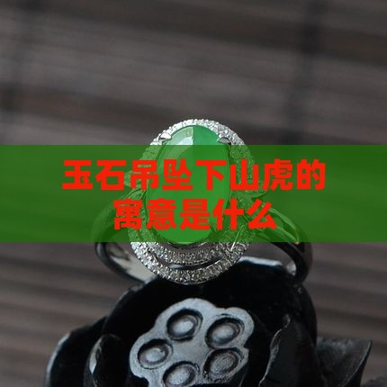 玉石吊坠下山虎的寓意是什么