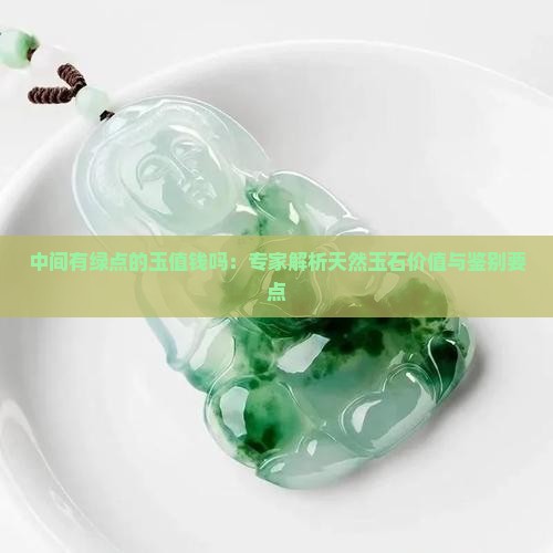 中间有绿点的玉值钱吗：专家解析天然玉石价值与鉴别要点