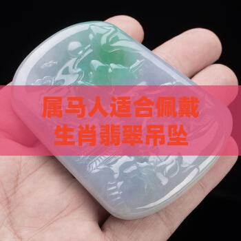 属马人适合佩戴生肖翡翠吊坠