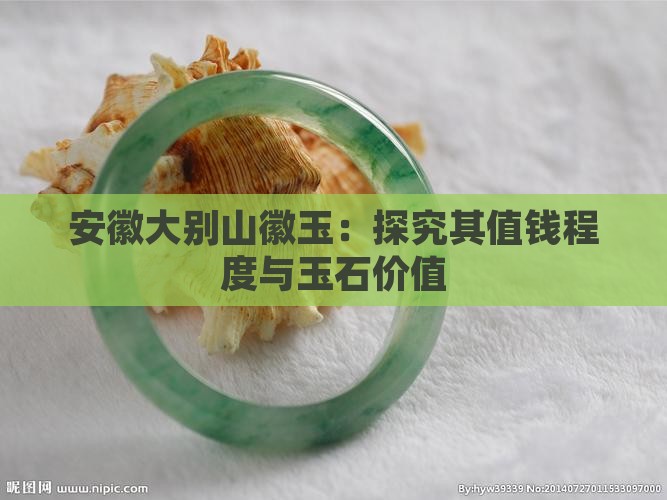 安徽大别山徽玉：探究其值钱程度与玉石价值