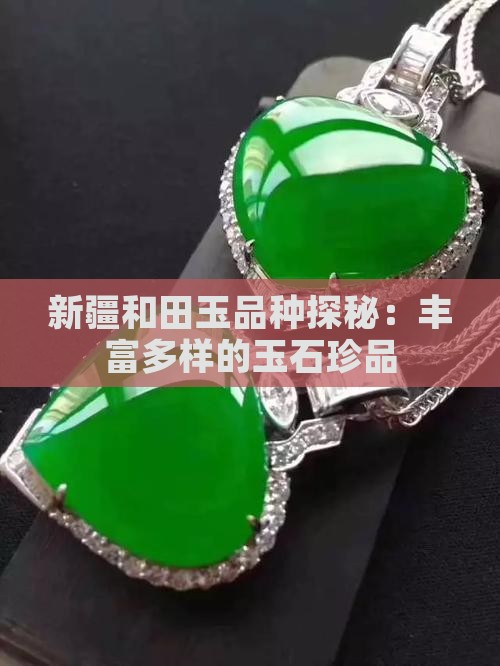 新疆和田玉品种探秘：丰富多样的玉石珍品