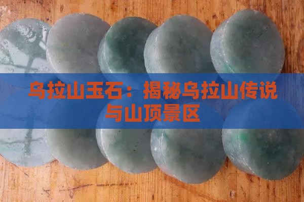 乌拉山玉石：揭秘乌拉山传说与山顶景区