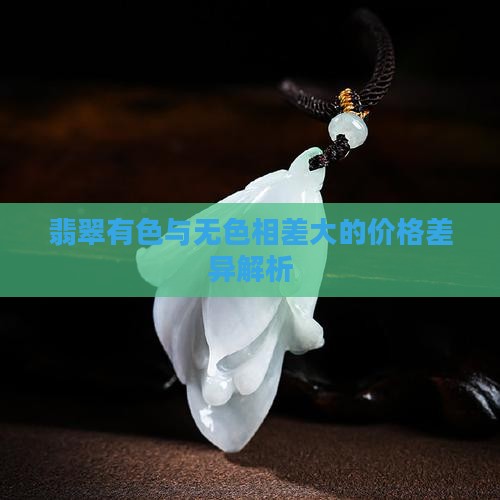 翡翠有色与无色相差大的价格差异解析
