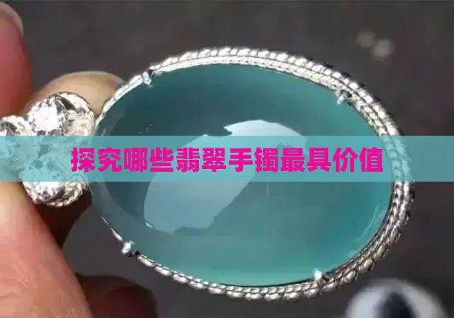 探究哪些翡翠手镯最具价值