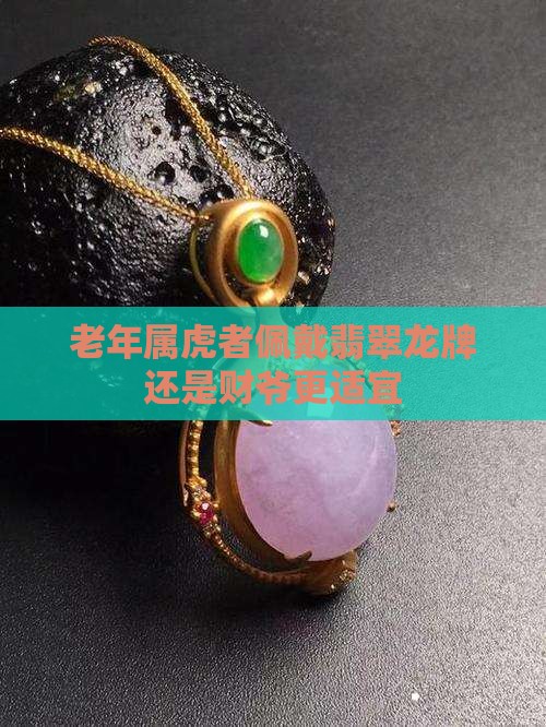 老年属虎者佩戴翡翠龙牌还是财爷更适宜