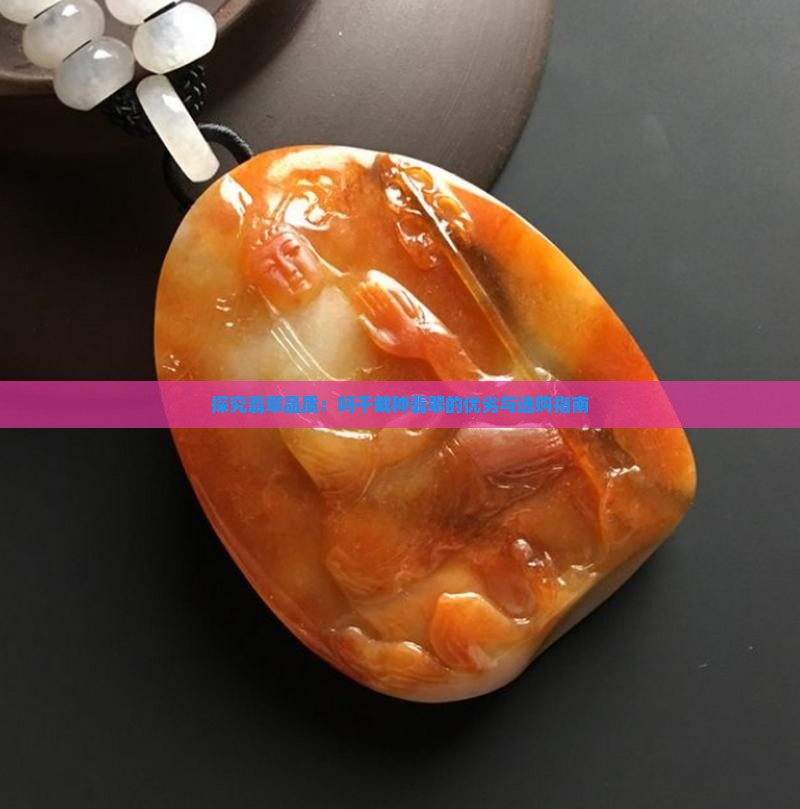 探究翡翠品质：吗干戴种翡翠的优劣与选购指南