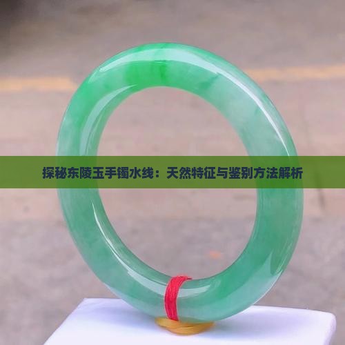 探秘东陵玉手镯水线：天然特征与鉴别方法解析
