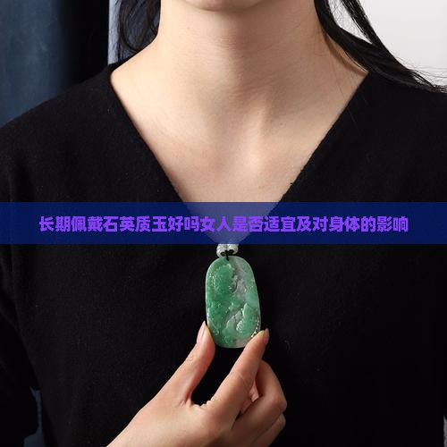 长期佩戴石英质玉好吗女人是否适宜及对身体的影响