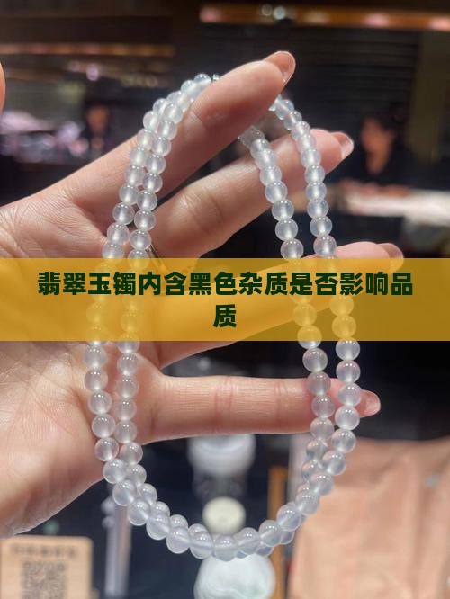 翡翠玉镯内含黑色杂质是否影响品质