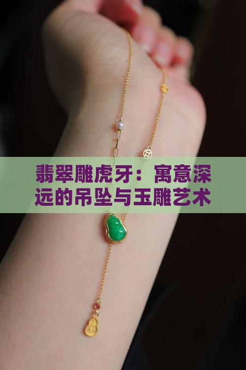 翡翠雕虎牙：寓意深远的吊坠与玉雕艺术品