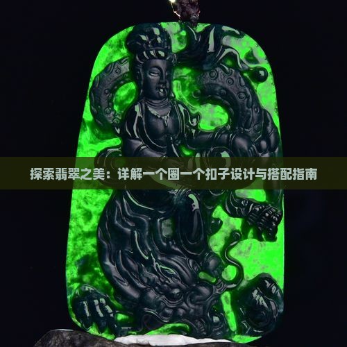 探索翡翠之美：详解一个圈一个扣子设计与搭配指南