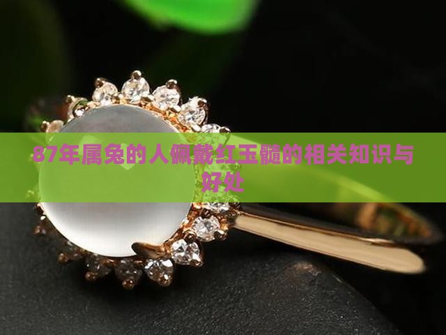 87年属兔的人佩戴红玉髓的相关知识与好处
