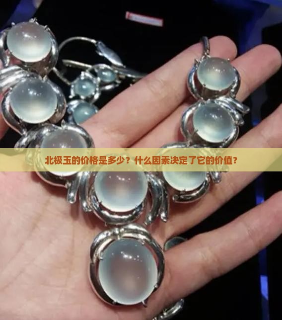 北极玉的价格是多少？什么因素决定了它的价值？