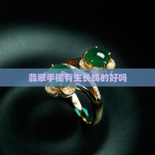 翡翠手镯有生长线的好吗