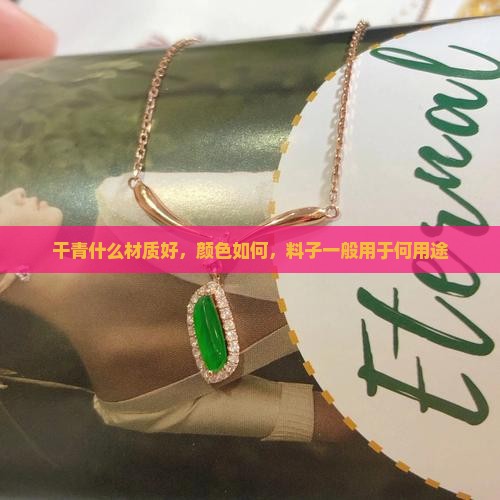 干青什么材质好，颜色如何，料子一般用于何用途